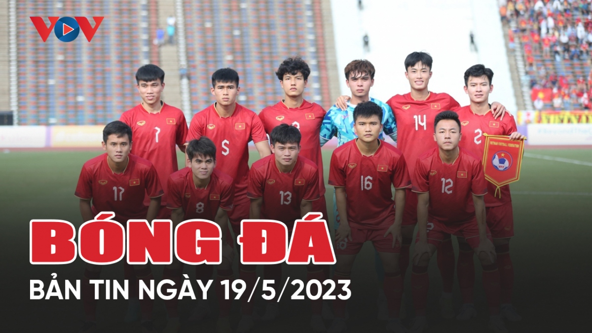 Tin bóng đá 19/5: U23 Việt Nam hưởng lợi ở vòng loại U23 châu Á 2024